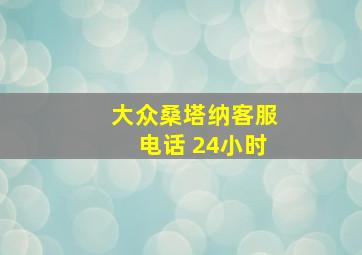 大众桑塔纳客服电话 24小时